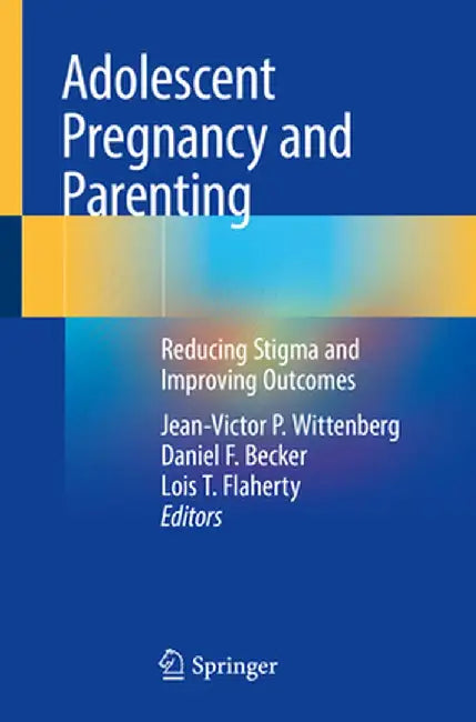 Adolescent Pregnancy and Parenting: Reducing Stigma and Improving Outcomes by Jean-Victor P. Wittenberg