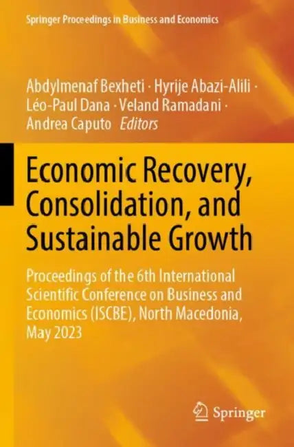 Economic Recovery, Consolidation, and Sustainable Growth: Proceedings of the 6th International Scientific Conference on Business and Economics (Iscbe) by Abdylmenaf Bexheti