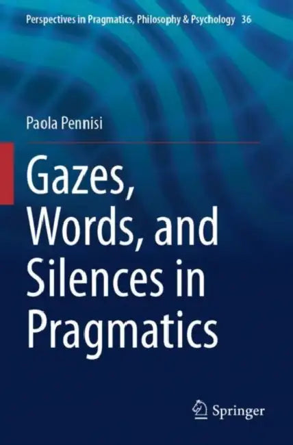 Gazes, Words, and Silences in Pragmatics by Paola Pennisi