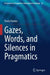 Gazes, Words, and Silences in Pragmatics by Paola Pennisi