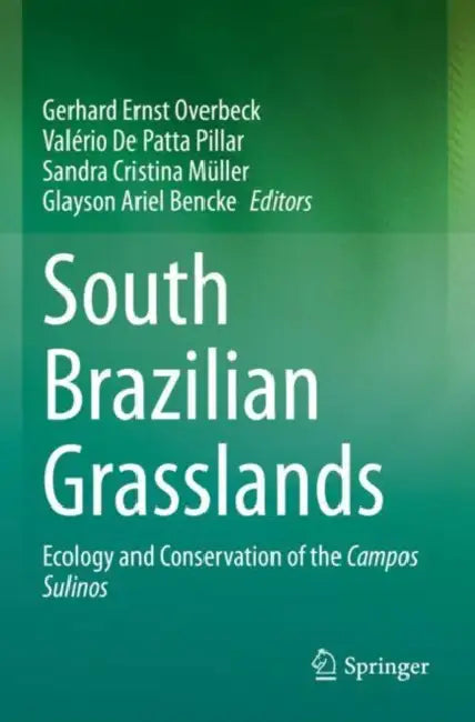 South Brazilian Grasslands: Ecology and Conservation of the Campos Sulinos by Gerhard Ernst Overbeck
