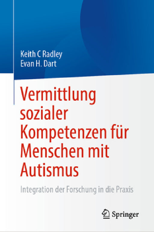 Vermittlung Sozialer Kompetenzen Für Menschen Mit Autismus: Integration Der Forschung in Die PRAXIS by Keith C. Radley, Evan H. Dart