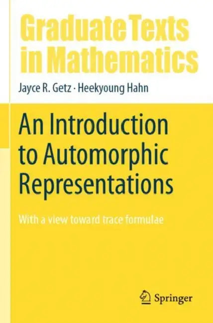 An Introduction to Automorphic Representations: With a View Toward Trace Formulae by Jayce R. Getz
