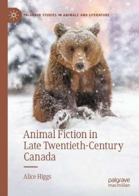 Animal Fiction in Late Twentieth-Century Canada by Alice Higgs
