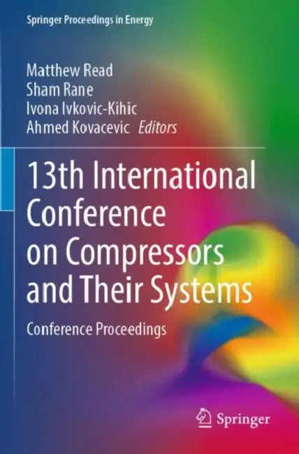 13th International Conference on Compressors and their systems: Conference Proceedings by Matthew Read
