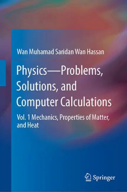 Physics--Problems, Solutions, and Computer Calculations: Vol. 1 Mechanics, Properties of Matter, and Heat by Wan Muhamad Saridan Wan Hassan