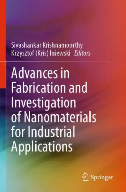 Advances in Fabrication and Investigation of Nanomaterials for Industrial Applications by Sivashankar Krishnamoorthy