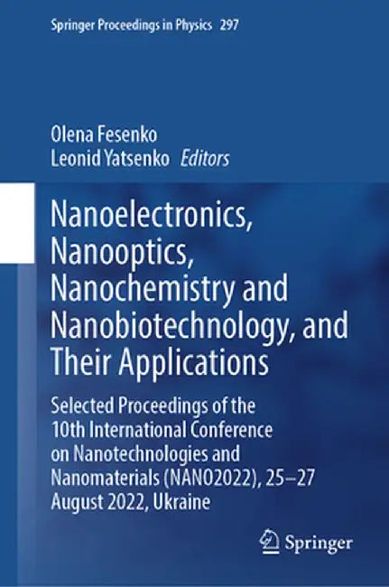 Nanoelectronics, Nanooptics, Nanochemistry and Nanobiotechnology, and Their Applications: Selected Proceedings of the 10th International Conference on by Olena Fesenko