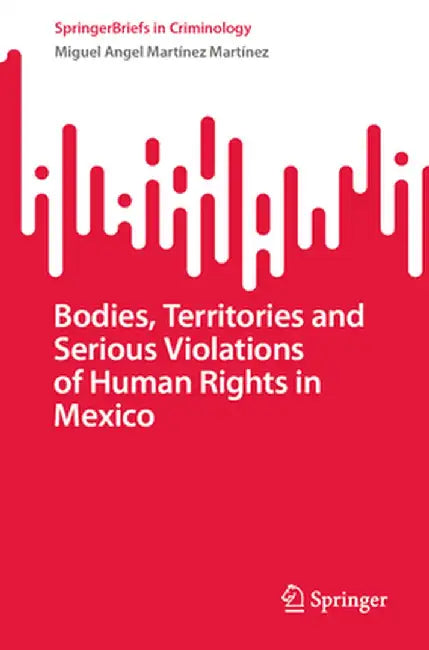 Bodies, Territories and Serious Violations of Human Rights in Mexico by Miguel Angel Martínez Martínez