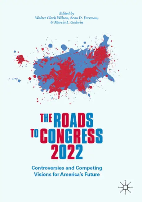 The Roads to Congress 2022: Controversies and Competing Visions for America's Future by Walter Clark Wilson