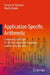 Application-Specific Arithmetic: Computing Just Right for the Reconfigurable Computer and the Dark Silicon Era by Florent De Dinechin