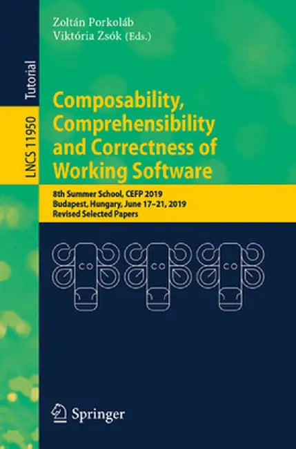 Composability, Comprehensibility and Correctness of Working Software: 8th Summer School, Cefp 2019, Budapest, Hungary, June 17-21, 2019, Revised Selec by Zoltán Porkoláb