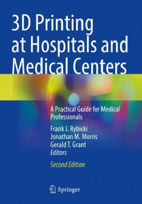 3D Printing at Hospitals and Medical Centers: A Practical Guide for Medical Professionals by Frank J. Rybicki