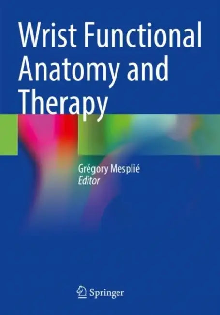 Wrist Functional Anatomy and Therapy by Grégory Mesplié