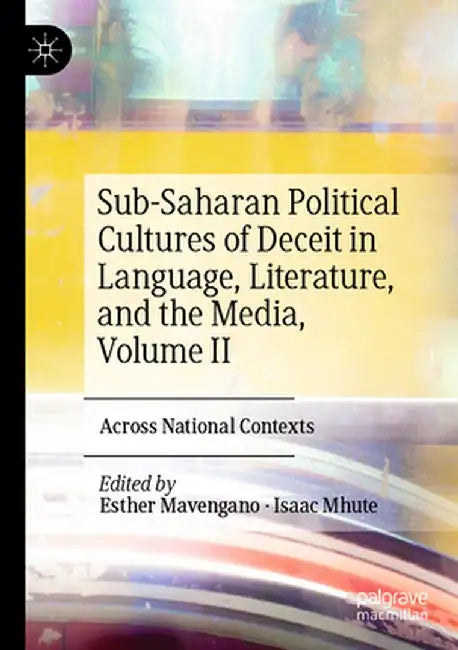 Sub-Saharan Political Cultures of Deceit in Language, Literature, and the Media, Volume II: Across National Contexts by Esther Mavengano