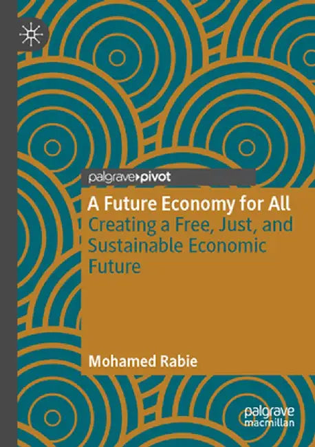 A Future Economy for All: Creating a Free, Just, and Sustainable Economic Future by Mohamed Rabie