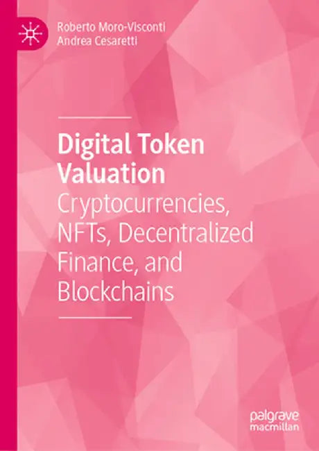 Digital Token Valuation: Cryptocurrencies, Nfts, Decentralized Finance, and Blockchains by Roberto Moro-Visconti