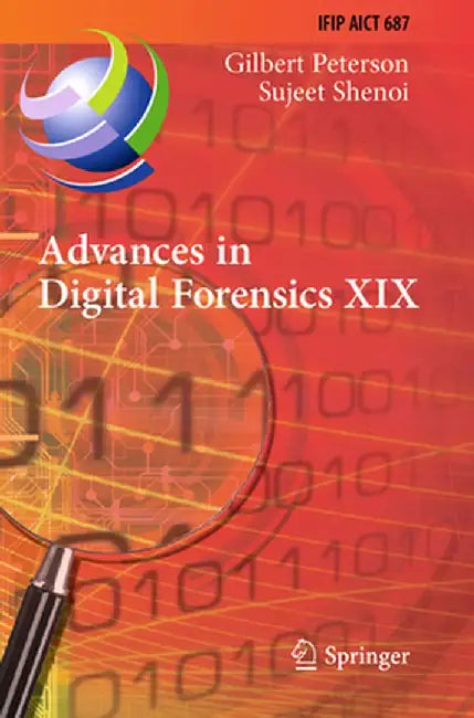 Advances in Digital Forensics XIX: 19th Ifip Wg 11.9 International Conference, Icdf 2023, Arlington, Virginia, Usa, January 30-31, 2023, Revised Selec by Gilbert Peterson