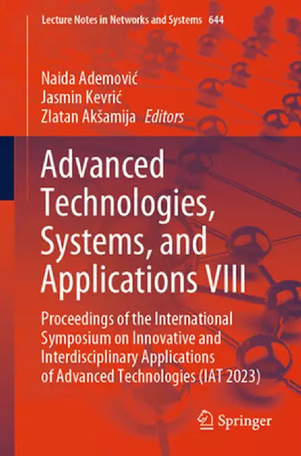Advanced Technologies, Systems, and Applications VIII: Proceedings of the International Symposium on Innovative and Interdisciplinary Applications of by Naida Ademovic