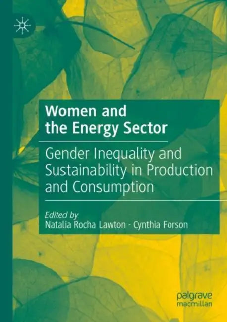 Women and the Energy Sector: Gender Inequality and Sustainability in Production and Consumption by Natalia Rocha Lawton