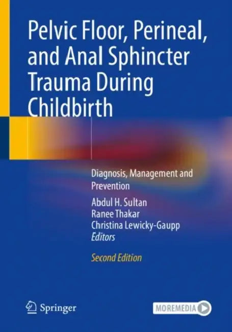 Pelvic Floor, Perineal, and Anal Sphincter Trauma: Diagnosis, Management and Prevention by Abdul H. Sultan