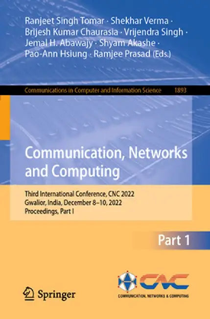 Communication, Networks and Computing: Third International Conference, CNC 2022, Gwalior, India, December 8-10, 2022, Proceedings, Part I by Ranjeet Singh Tomar