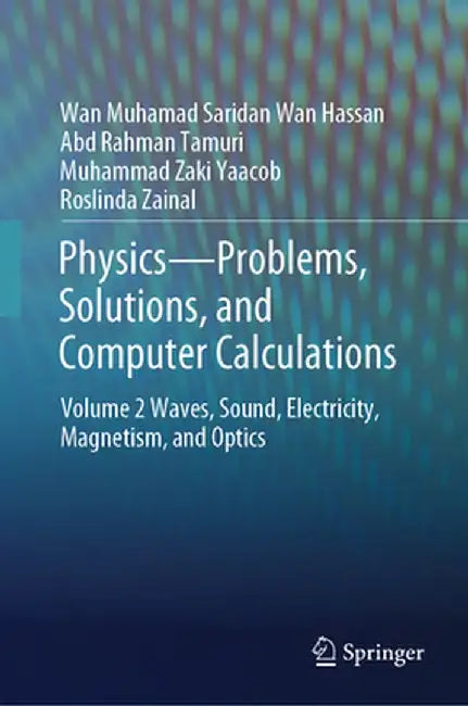 Physics--Problems, Solutions, and Computer Calculations: Volume 2 Waves, Sound, Electricity, Magnetism, and Optics by Wan Muhamad Saridan Wan Hassan