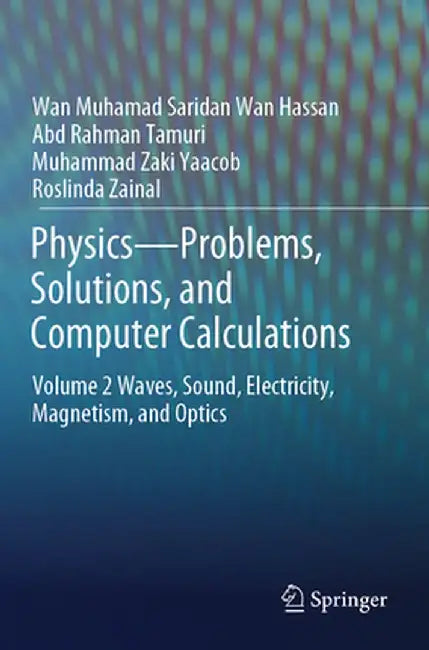 Physics--Problems, Solutions, and Computer Calculations: Volume 2 Waves, Sound, Electricity, Magnetism, and Optics by Wan Muhamad Saridan Wan Hassan