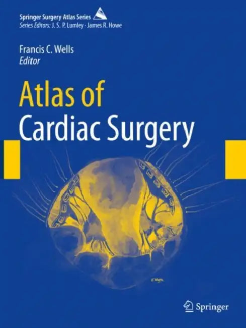 Atlas of Cardiac Surgery by Francis C. Wells