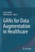 Gans for Data Augmentation in Healthcare by Arun Solanki