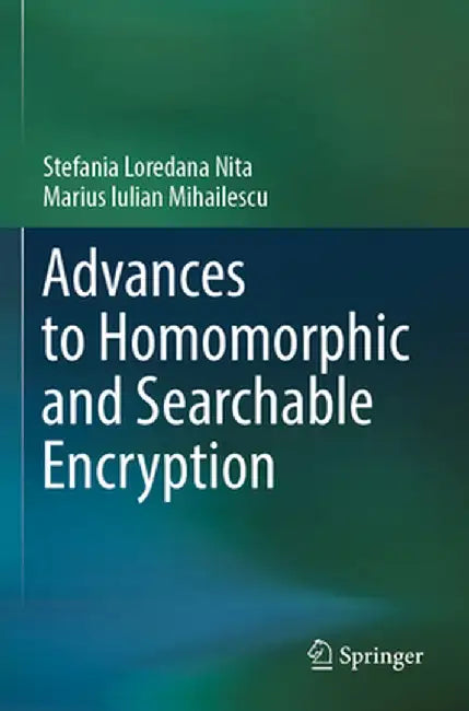 Advances to Homomorphic and Searchable Encryption by Stefania Loredana Nita