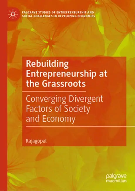 Rebuilding Entrepreneurship at the Grassroots: Converging Divergent Factors of Society and Economy by Rajagopal