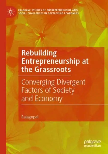 Rebuilding Entrepreneurship at the Grassroots: Converging Divergent Factors of Society and Economy by Rajagopal