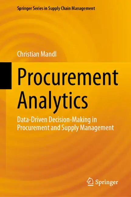 Procurement Analytics: Data-Driven Decision-Making in Procurement and Supply Management by Christian Mandl
