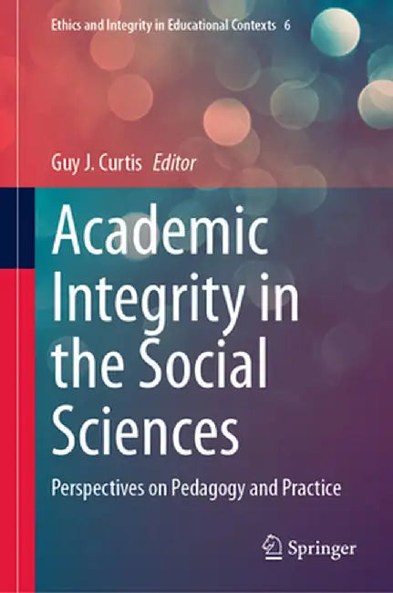 Academic Integrity in the Social Sciences: Perspectives on Pedagogy and Practice by Guy J. Curtis