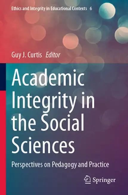 Academic Integrity in the Social Sciences: Perspectives on Pedagogy and Practice by Guy J. Curtis