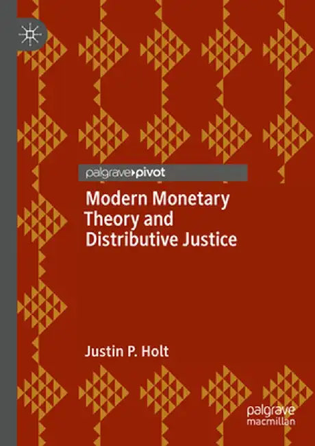 Modern Monetary Theory and Distributive Justice by Justin P. Holt