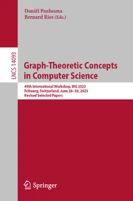 Graph-Theoretic Concepts in Computer Science: 49th International Workshop, Wg 2023, Fribourg, Switzerland, June 28-30, 2023, Revised Selected Papers by Daniël Paulusma