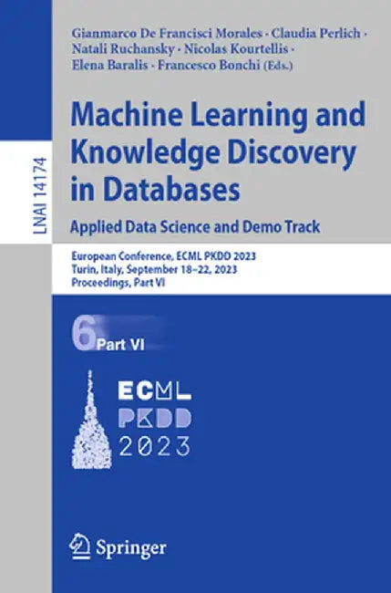 Machine Learning and Knowledge Discovery in Databases: Applied Data Science and Demo Track: European Conference, Ecml Pkdd 2023, Turin, Italy, Septemb by Gianmarco de Francisci Morales