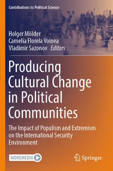 Producing Cultural Change in Political Communities: The Impact of Populism and Extremism on the International Security Environment by Holger Mölder