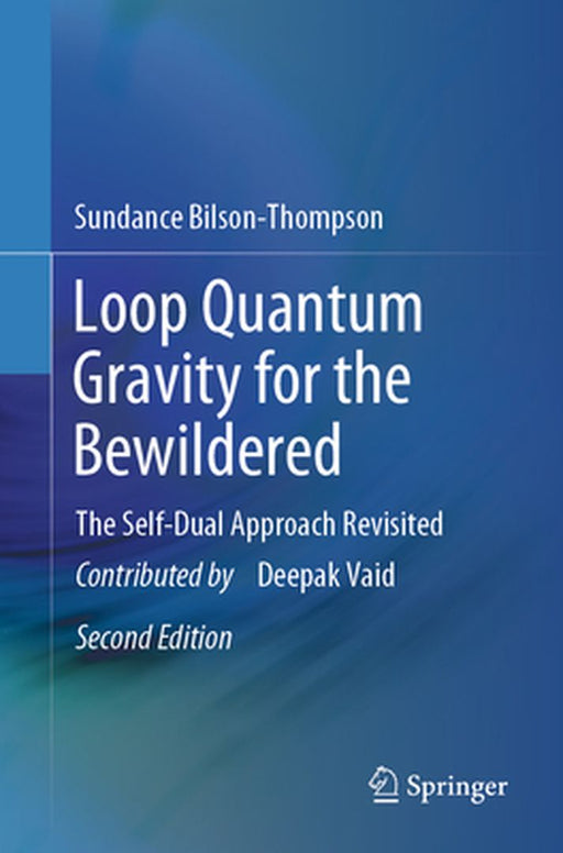 Loop Quantum Gravity for the Bewildered: The Self-Dual Approach Revisited by Sundance Bilson-Thompson