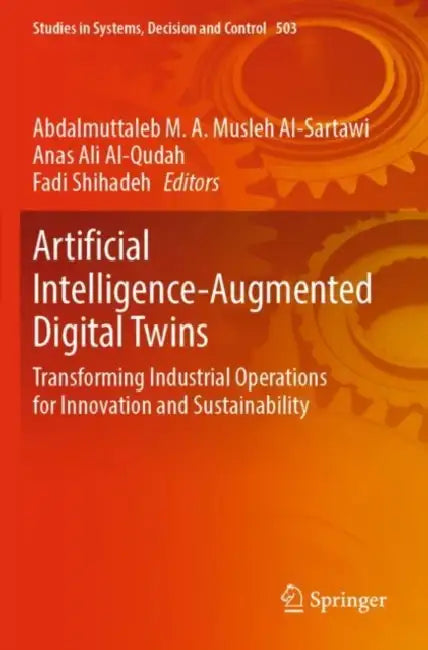 Artificial Intelligence-Augmented Digital Twins: Transforming Industrial Operations for Innovation and Sustainability by Abdalmuttaleb M. A. Musleh Al-Sartawi