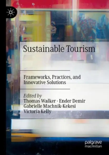 Sustainable Tourism: Frameworks, Practices, and Innovative Solutions by Thomas Walker
