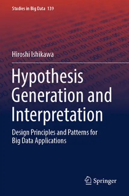 Hypothesis Generation and Interpretation: Design Principles and Patterns for Big Data Applications by Hiroshi Ishikawa