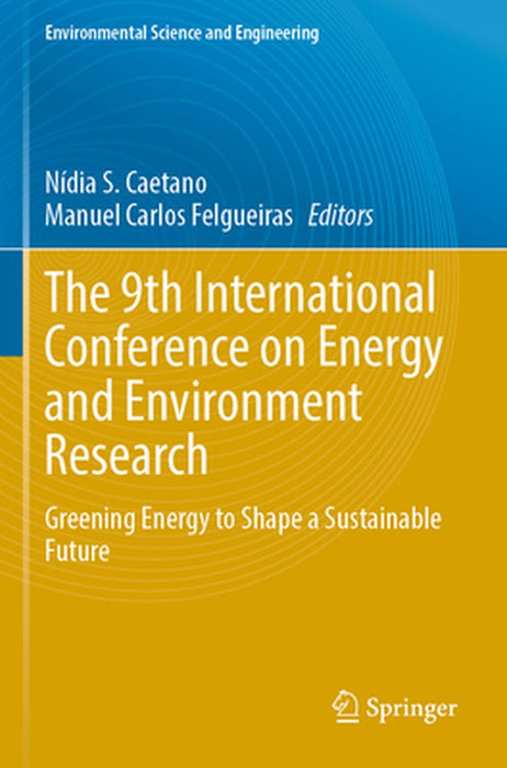 The 9th International Conference on Energy and Environment Research: Greening Energy to Shape a Sustainable Future by Nídia S. Caetano