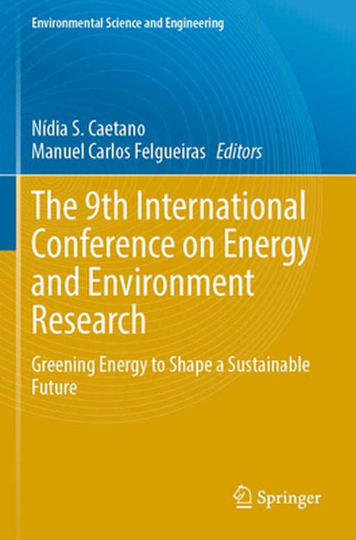 The 9th International Conference on Energy and Environment Research: Greening Energy to Shape a Sustainable Future by Nídia S. Caetano
