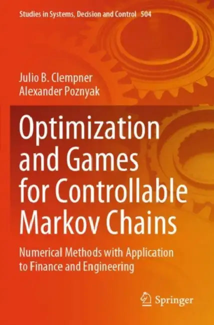 Optimization and Games for Controllable Markov Cha: Numerical Methods with Application to Finance and Engineering by Julio B. Clempner
