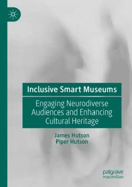 Inclusive Smart Museums: Engaging Neurodiverse Audiences and Enhancing Cultural Heritage by James Hutson