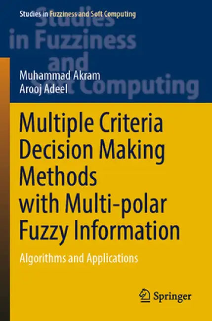 Multiple Criteria Decision Making Methods with Multi-Polar Fuzzy Information: Algorithms and Applications by Muhammad Akram