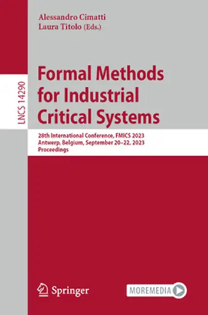 Formal Methods for Industrial Critical Systems: 28th International Conference, Fmics 2023, Antwerp, Belgium, September 20-22, 2023, Proceedings by Alessandro Cimatti